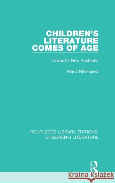 Children's Literature Comes of Age: Toward a New Aesthetic Maria Nikolajeva   9781138946354 Taylor and Francis