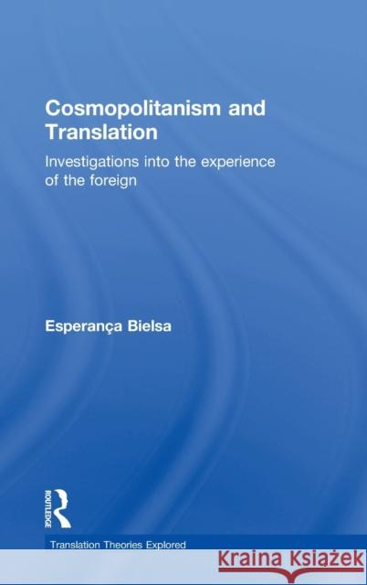 Cosmopolitanism and Translation: Investigations into the Experience of the Foreign Bielsa, Esperanca 9781138946385