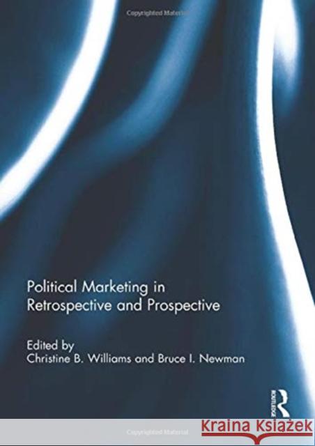 Political Marketing in Retrospective and Prospective Christine B. Williams Bruce I. Newman  9781138946477 Taylor and Francis