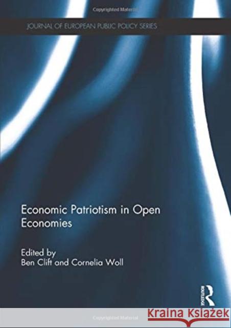 Economic Patriotism in Open Economies Ben Clift Cornelia Woll  9781138946521 Taylor and Francis