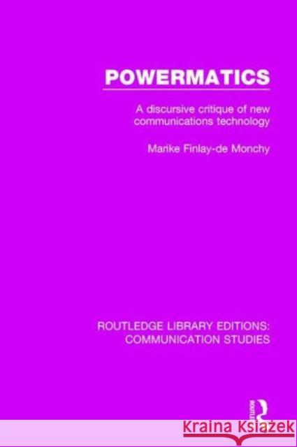 Powermatics: A Discursive Critique of New Communications Technology Finlay - de Monchy Marike                Marike Finla 9781138946743 Routledge