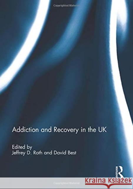 Addiction and Recovery in the UK Jeffrey D. Roth David Best 9781138946750