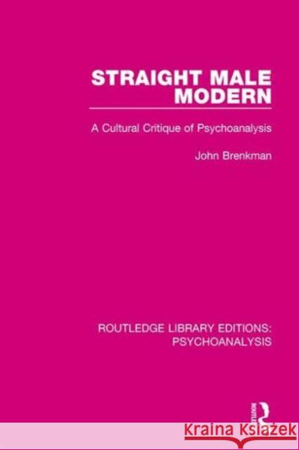 Straight Male Modern: A Cultural Critique of Psychoanalysis John Brenkman 9781138946996 Routledge