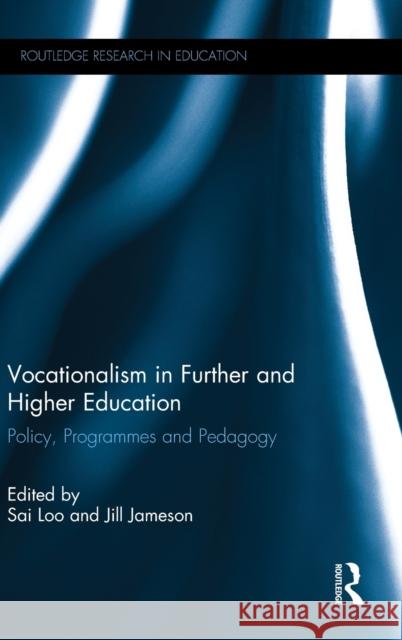 Vocationalism in Further and Higher Education: Policy, Programmes and Pedagogy Sai Loo Jill Jameson 9781138947047 Routledge