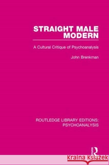 Straight Male Modern: A Cultural Critique of Psychoanalysis John Brenkman 9781138947078 Routledge