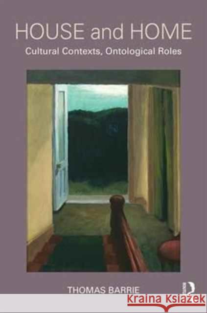 House and Home: Cultural Contexts, Ontological Roles Thomas Barrie 9781138947160 Routledge