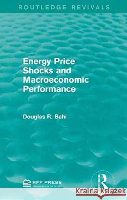 Energy Price Shocks and Macroeconomic Performance Douglas R. Bahi 9781138947191 Routledge