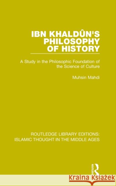 Ibn Khaldûn's Philosophy of History: A Study in the Philosophic Foundation of the Science of Culture Mahdi, Muhsin 9781138947238 Taylor and Francis