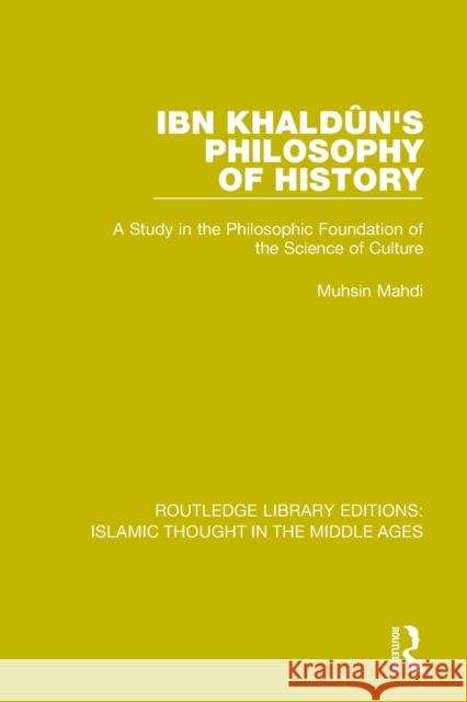 Ibn Khaldûn's Philosophy of History: A Study in the Philosophic Foundation of the Science of Culture Mahdi, Muhsin 9781138947245