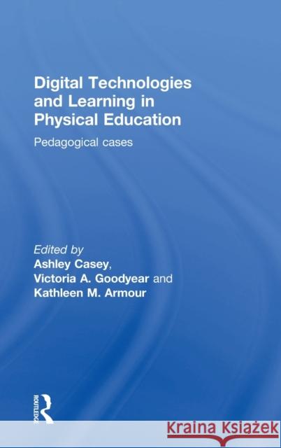 Digital Technologies and Learning in Physical Education: Pedagogical cases Casey, Ashley 9781138947283 Routledge