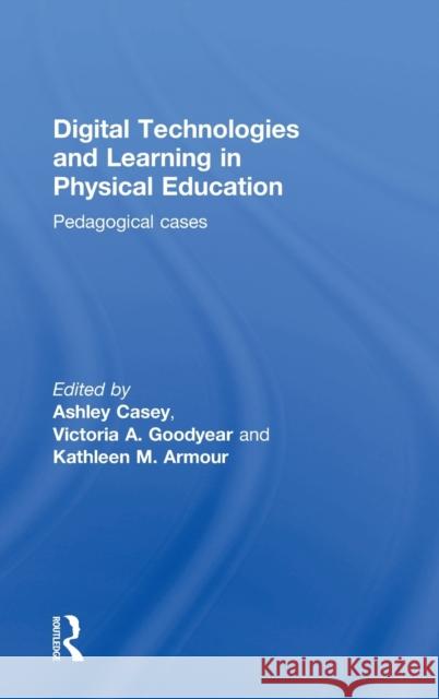 Digital Technologies and Learning in Physical Education: Pedagogical cases Casey, Ashley 9781138947283