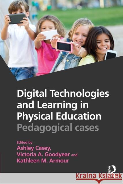 Digital Technologies and Learning in Physical Education: Pedagogical cases Casey, Ashley 9781138947290 Routledge