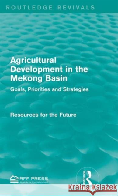 Agricultural Development in the Mekong Basin: Goals, Priorities and Strategies Resources for the Future 9781138947306 Routledge