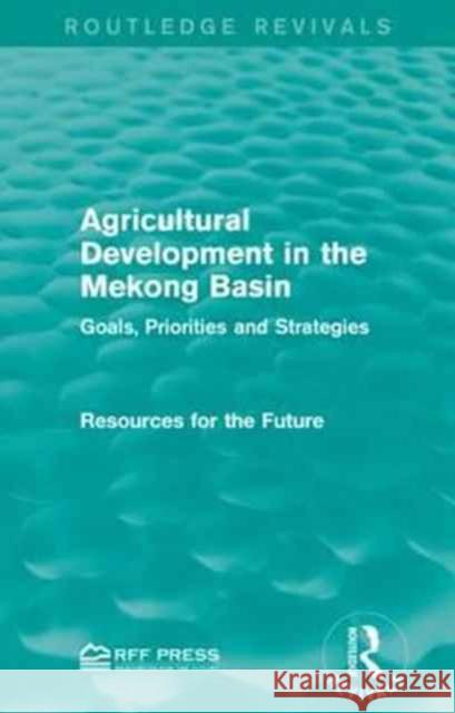 Agricultural Development in the Mekong Basin: Goals, Priorities and Strategies Resources for the Future 9781138947313 Routledge