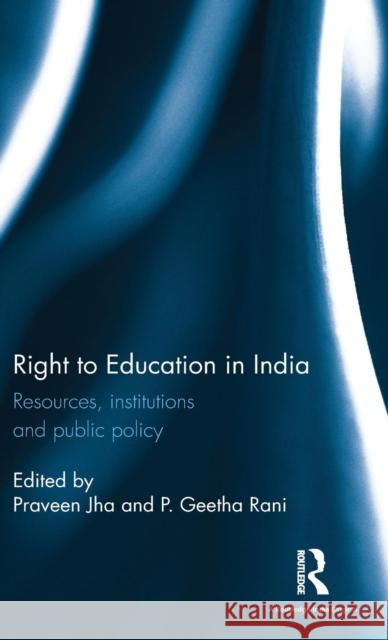 Right to Education in India: Resources, Institutions and Public Policy Praveen Jha P. Geetha Rani 9781138947481 Routledge Chapman & Hall