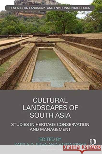 Cultural Landscapes of South Asia: Studies in Heritage Conservation and Management Amita Sinha Kapila Silva 9781138947573