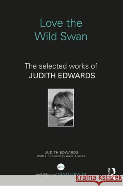 Love the Wild Swan: The Selected Works of Judith Edwards Judith Edwards 9781138947634 Routledge