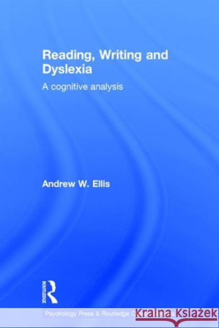 Reading, Writing and Dyslexia (Classic Edition): A Cognitive Analysis Andrew W. Ellis 9781138947641 Psychology Press