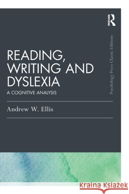 Reading, Writing and Dyslexia (Classic Edition): A Cognitive Analysis Andrew Ellis 9781138947658 Psychology Press