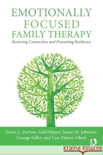 Emotionally Focused Family Therapy: Restoring Connection and Promoting Resilience James Furrow Gail Palmer Susan Johnson 9781138948020