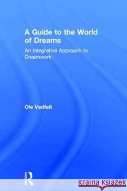 A Guide to the World of Dreams: An Integrative Approach to Dreamwork OLE Vedfelt 9781138948075 Routledge
