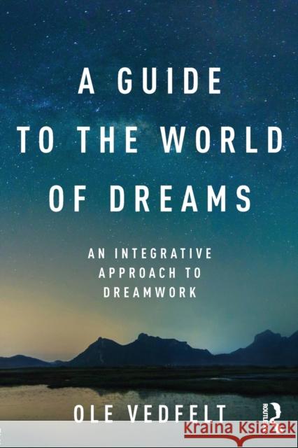 A Guide to the World of Dreams: An Integrative Approach to Dreamwork OLE Vedfelt 9781138948082 Routledge