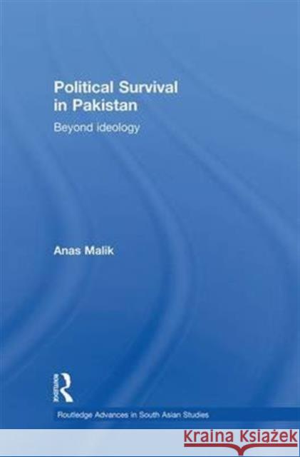 Political Survival in Pakistan: Beyond Ideology Anas Malik 9781138948129