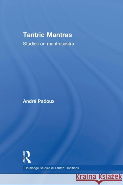 Tantric Mantras: Studies on Mantrasastra Andre Padoux 9781138948167 Routledge