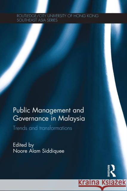 Public Management and Governance in Malaysia: Trends and Transformations Noore Alam Siddiquee 9781138948303 Routledge