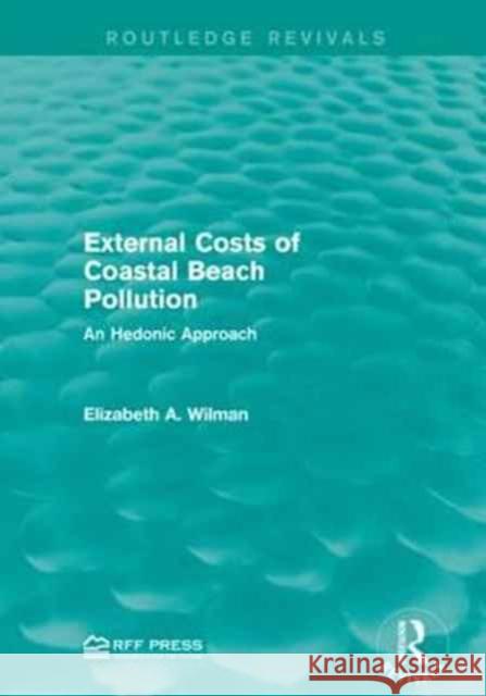 External Costs of Coastal Beach Pollution: An Hedonic Approach Elizabeth A. Wilman 9781138948310 Routledge