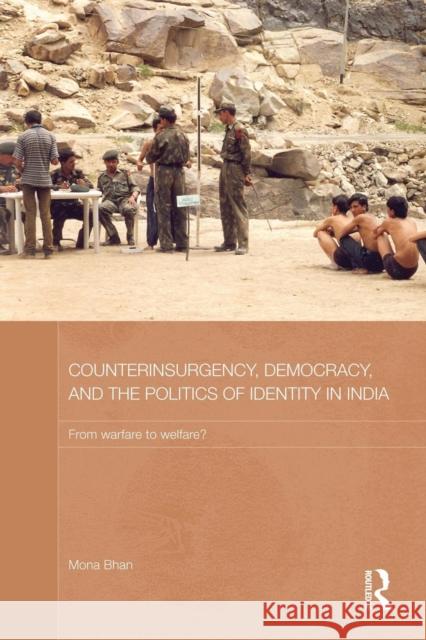 Counterinsurgency, Democracy, and the Politics of Identity in India: From Warfare to Welfare? Mona Bhan 9781138948426