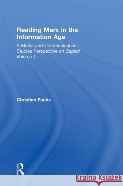 Reading Marx in the Information Age: A Media and Communication Studies Perspective on Capital Volume 1 Christian Fuchs 9781138948556 Routledge