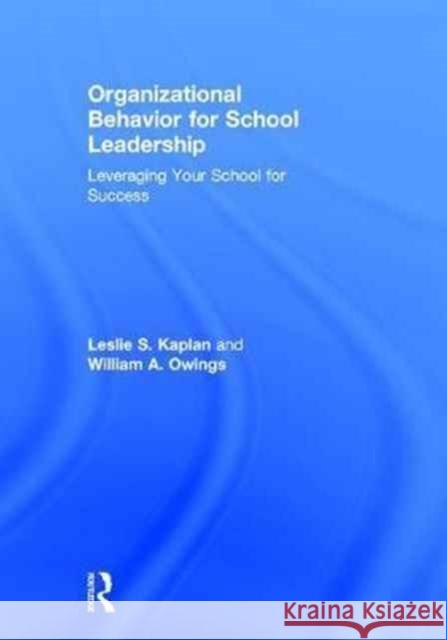 Organizational Behavior for School Leadership: Leveraging Your School for Success Leslie S. Kaplan William A. Owings 9781138948693 Routledge