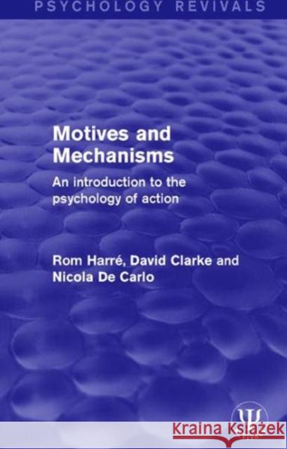 Motives and Mechanisms: An Introduction to the Psychology of Action Rom Harre David Clarke Nicola D 9781138948808 Routledge