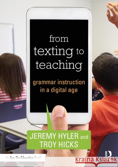 From Texting to Teaching: Grammar Instruction in a Digital Age Jeremy Hyler Troy Hicks 9781138949287 Routledge