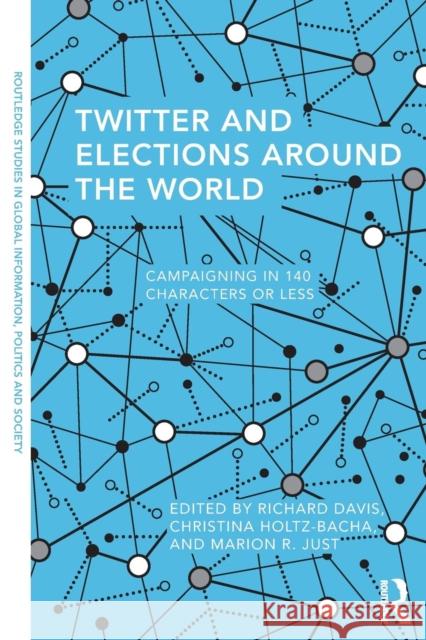 Twitter and Elections Around the World: Campaigning in 140 Characters or Less Richard Davis Christina Holtz Bacha Marion R. Just 9781138949355