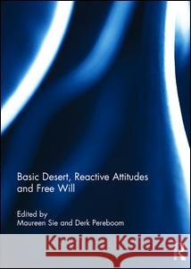 Basic Desert, Reactive Attitudes and Free Will Maureen Sie Derk Pereboom 9781138949423 Routledge
