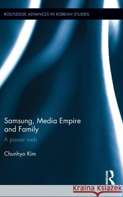 Samsung, Media Empire and Family: A Power Web Chunhyo Kim   9781138949430 Taylor and Francis