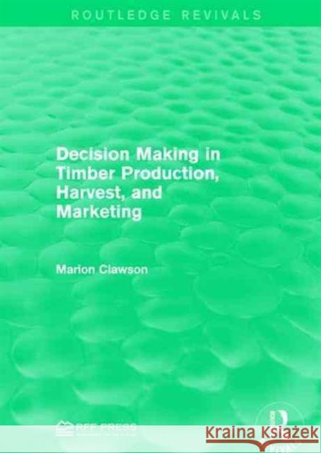 Decision Making in Timber Production, Harvest, and Marketing Marion Clawson 9781138949522 Routledge