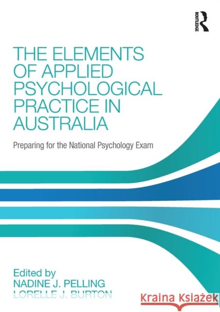 The Elements of Applied Psychological Practice in Australia: Preparing for the National Psychology Examination Nadine Pelling Lorelle Burton  9781138949980