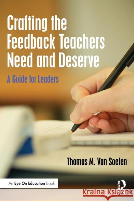 Crafting the Feedback Teachers Need and Deserve: A Guide for Leaders Thomas M. (Van Soelen & Associates, USA) Van Soelen 9781138950030 Routledge