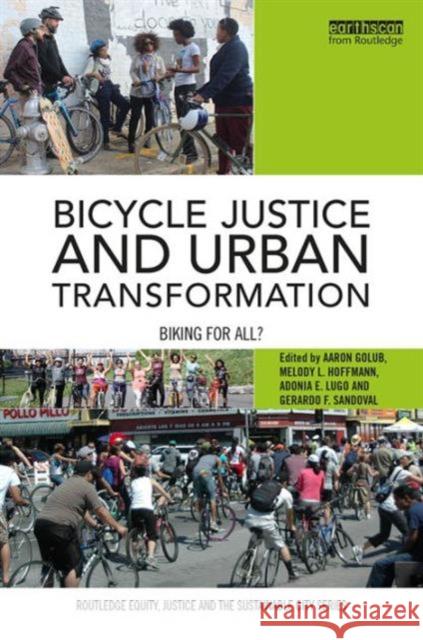 Bicycle Justice and Urban Transformation: Biking for All? Aaron Golub Melody Lynn Hoffmann Adonia E. Lugo 9781138950245