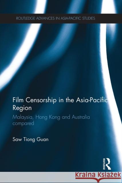 Film Censorship in the Asia-Pacific Region: Malaysia, Hong Kong and Australia Compared Saw Tion 9781138950412 Routledge