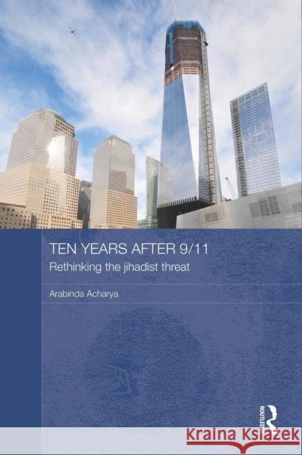 Ten Years After 9/11 - Rethinking the Jihadist Threat Arabinda Acharya 9781138950443 Routledge