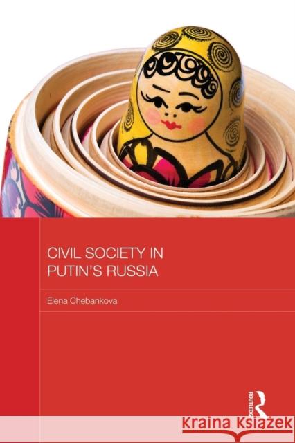 Civil Society in Putin's Russia Elena Chebankova 9781138950504