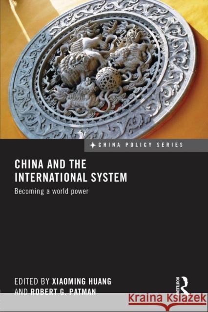 China and the International System: Becoming a World Power Xiaoming Huang Robert G., Professor Patman 9781138950573 Routledge