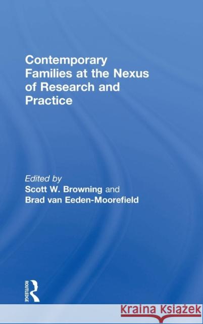 Contemporary Families at the Nexus of Research and Practice Scott W. Browning Brad Va 9781138950726 Routledge