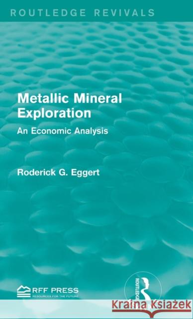 Metallic Mineral Exploration: An Economic Analysis Roderick G. Eggert 9781138950771 Routledge