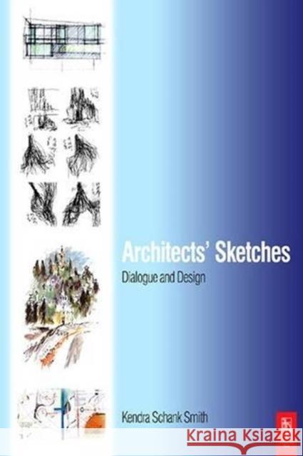 Architects Sketches: Dialogue and Design Schank Smith, Kendra 9781138950825 Routledge