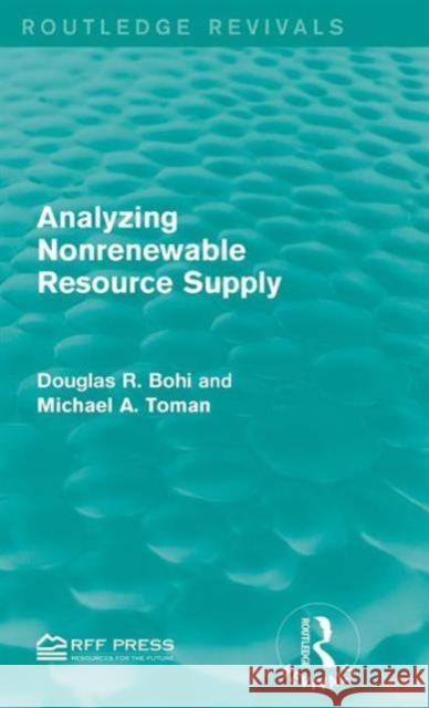 Analyzing Nonrenewable Resource Supply Douglas R. Bohi Michael A. Toman 9781138950832 Routledge